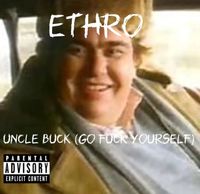 Ethrobutcher - Uncle Buck (Go Fuck Yourself)