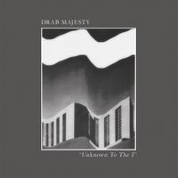 Drab Majesty - Unknown to the I