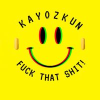 KayozKun - Fuck that shit!