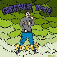 Toxi$ - Greener Day$