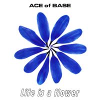 Ace of Base - Life Is a Flower