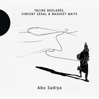 YACINE BOULARES, VINCENT SEGAL & NASHEET WAITS - ABU SADIYA