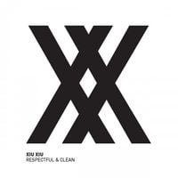 Xiu Xiu - Respectful & Clean