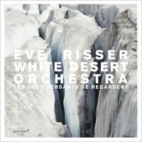 Eve Risser White Desert Orchestra - Les Deux Versants Se Regardent