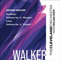The Cleveland Orchestra / Franz Welser-M&ouml;st - George Walker: Antifonys; Sinfonia No. 4 "Strands"; Lilacs; Sinfonia No. 5 "Visions"