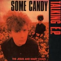 The Jesus and Mary Chain - Some Candy Talking