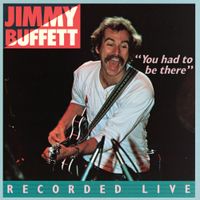 Jimmy Buffett - You Had To Be There: Recorded Live