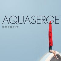 Aquaserge - Laisse &ccedil;a &ecirc;tre