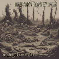 Desperate Days Of Dying - Nothing, Despair, That's All