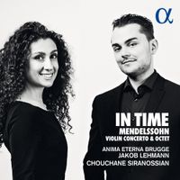 Anima Eterna Brugge / Jakob Lehmann / Chouchane Siranossian - In Time: Mendelssohn: Violin Concerto & Octet