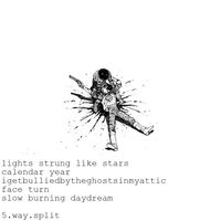 Lights Strung Like Stars, Calendar Year, Igetbulliedbytheghostinmyattic, Face Turn, And Slow Burning Daydream - 5.Way.Split