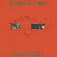 Kissing The Pink - What Noise