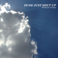 thanks for coming - dude just shut up
