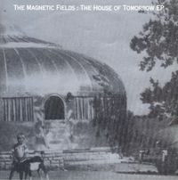 The Magnetic Fields - The House of Tomorrow EP