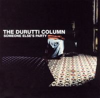 The Durutti Column - Someone Elses Party