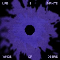 Wings Of Desire - Life Is Infinite