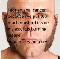 RIGolotoupo Uwu - i got an anal cancer because i've put too much mustard inside my ass, it is burning please help​ ​me​ ​i​ ​wanna​ ​cry