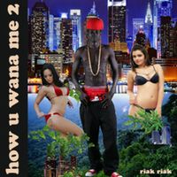 Riak Riak - How You Want Me 2?