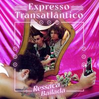 Expresso Transatl&acirc;ntico - Ressaca Bailada