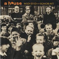 A House - Wide Eyed And Ignorant