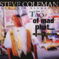 Steve Coleman & Five Elements - The Tao of Mad Phat: Fringe Zones