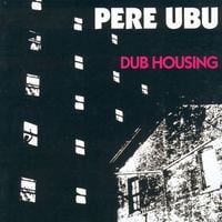 Pere Ubu - Dub Housing