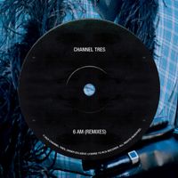 Channel Tres - 6am (Remixes)