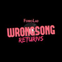 FerroLad - WRONGSONG Returns
