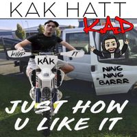 Kak Hatt - Just How You Like It