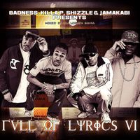 Badness, Killa P, Shizzle & Jamakabi - Full Of Lyrics VI