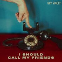 Hey Violet - i should call my friends