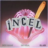 BB ASUL, ODD MAMI & Blair - INCEL