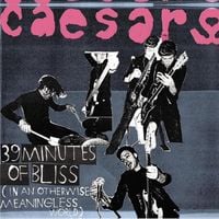Caesars - 39 Minutes of Bliss (In an Otherwise Meaningless World)
