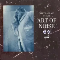 Art of Noise - Who's Afraid of the Art of Noise [Deluxe Edition]