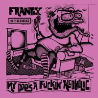 Frantix - My Dad's a Fuckin' Alcoholic