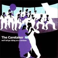 The Caretaker - We'll All Go Riding on a Rainbow