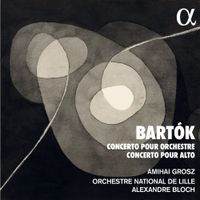 Orchestre National De Lille / Alexandre Bloch / Amihai Grosz - Bart&oacute;k: Concerto pour orchestre - Concerto pour alto