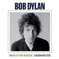 Bob Dylan - Mixing Up the Medicine / A Retrospective