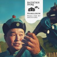 Bats&uuml;kh Dorj - &Ouml;gbelerim: Music for My Ancestors