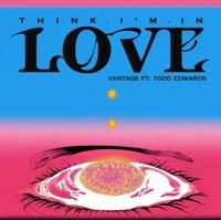 VANTAGE - I Think I&rsquo;m In Love (feat. Todd Edwards)