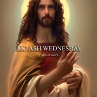 MC Ash Wednesday - Man of Light