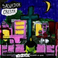Salvador Cresta - A Lot Of Shit Recorded At Home