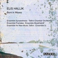 Ensemble Synaesthesis / Tallinn Chamber Orchestra / Ensemble Fractales / Ensemble Musikfabrik / Ensemble For New Music Tallinn / Ensemble U: - Born in Waves