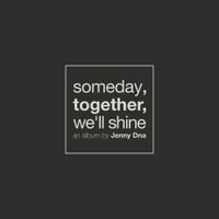 Jenny Dna - Someday, Together, We'll Shine