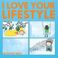 I Love Your Lifestyle - We Go Way Back
