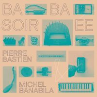 Pierre Bastien & Michel Banabila - Baba Soir&eacute;e