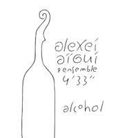 Alexei Aigui & Ensemble 4'33 - Alcohol