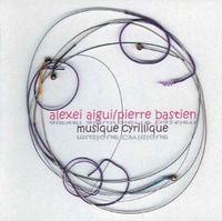 Alexei Aigui & Pierre Bastien - Musique Cyrillique