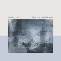 Fawns Of Love - Fear The Softest Gaze