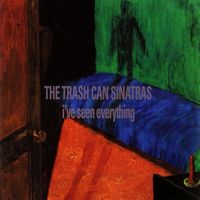 Trashcan Sinatras - I've Seen Everything